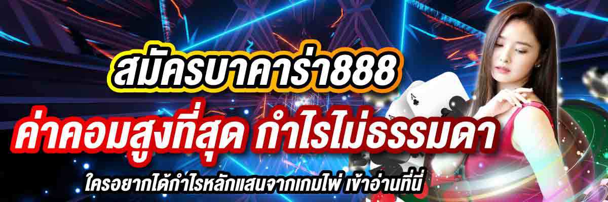 สมัครบาคาร่า888 ค่าคอมสูงที่สุด กำไรไม่ธรรมดา 01