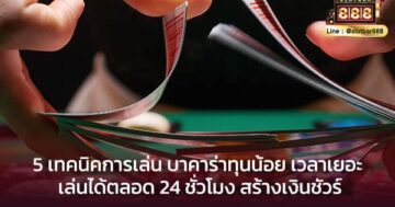 5 เทคนิคการเล่น บาคาร่าทุนน้อย เวลาเยอะ เล่นได้ตลอด 24 ชั่วโมง สร้างเงินชัวร์