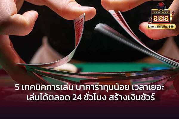 5 เทคนิคการเล่น บาคาร่าทุนน้อย เวลาเยอะ เล่นได้ตลอด 24 ชั่วโมง สร้างเงินชัวร์