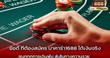 ข้อดี ที่ต้องสมัคร บาคาร่า1688 ได้เงินจริง สนุกทุกการเดิมพัน สู่เส้นทางความรวย