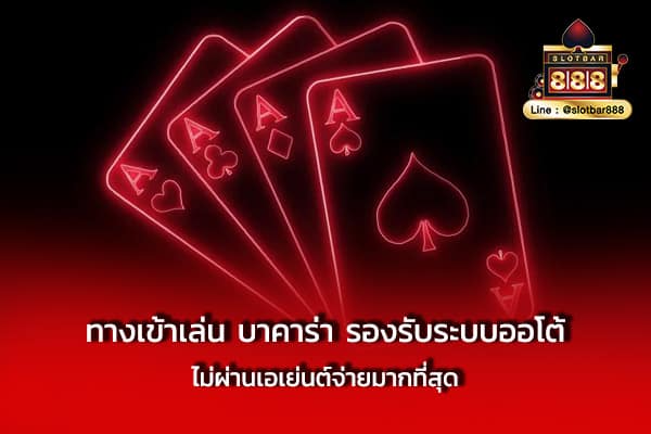 ทางเข้าเล่น บาคาร่า รองรับระบบออโต้ ไม่ผ่านเอเย่นต์