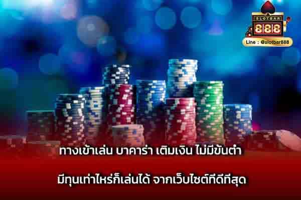 ทางเข้าเล่น บาคาร่า เติมเงิน ไม่มีขั้นต่ำ มีทุน