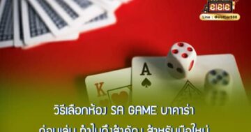 วิธีเลือกห้อง SA Game บาคาร่า ก่อนเล่น ทำไมถึงสำคัญ สำหรับมือใหม่