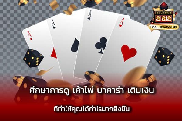 ศึกษาการดู เค้าไพ่ บาคาร่า เติมเงิน ได้กำไร