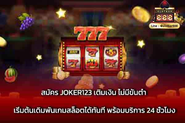 สมัคร JOKER123 เติมเงิน ไม่มีขั้นต่ำ เริ่มต้น