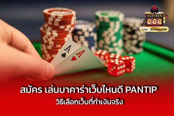 สมัคร เล่นบาคาร่าเว็บไหนดี Pantip วิธีเลือกเว็บที่ทำเงินจริง