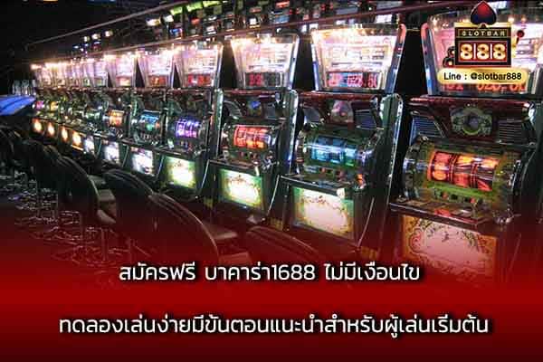 สมัครฟรี บาคาร่า1688 ไม่มีเงื่อนไข ทดลองเล่นง่ายมีขั้นตอนแนะนำ