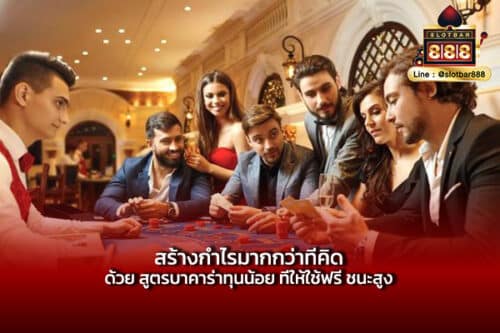 สร้างกำไรมากกว่าที่คิด ด้วย สูตรบาคาร่าทุนน้อย ที่ให้ใช้ฟรี ชนะสูง