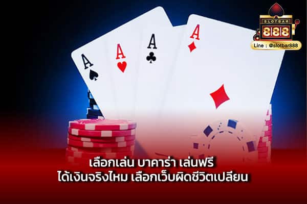 เลือกเล่น บาคาร่า เล่นฟรี ได้เงินจริงไหม เลือกเว็บผิดชีวิตเปลี่ยน
