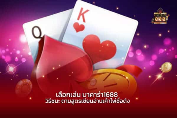 เลือกเล่น บาคาร่า1688 วิธีชนะ ตามสูตรเซียนอ่านเค้าไพ่ชื่อดัง