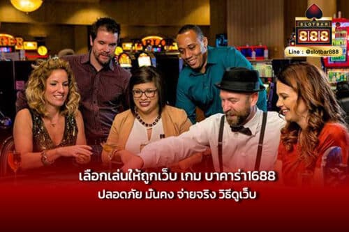 เลือกเล่นให้ถูกเว็บ เกม บาคาร่า1688 ปลอดภัย มั่นคง จ่ายจริง วิธีดูเว็บ
