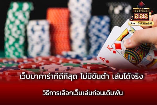 เว็บบาคาร่าที่ดีที่สุด ไม่มีขั้นต่ำ เล่นได้จริง วิธีการเลือกเว็บเล่นก่อนเดิมพัน