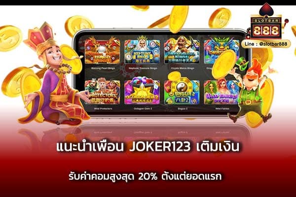 แนะนำเพื่อน joker123 เติมเงิน รับค่าคอมสูงสุด 20% ตั้งแต่ยอดแรก